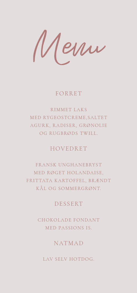 
                Dagmar & Alfred Menukort med en smuk lyserød/lilla farve. Dette menukort er elegant og funky og giver den bedste kontrast. Til designet kommer også matchende elementer i form af invitation velkomstskilt, salmehæfte, bordoversigt, menukort, drinkskort, takkekort mm. således I kan skabe en rød tråd for dagen.                